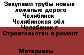 Закупаем трубы новые, лежалые дорого Челябинск - Челябинская обл., Челябинск г. Строительство и ремонт » Материалы   . Челябинская обл.